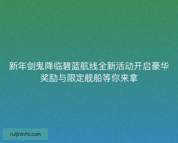 新年剑鬼降临碧蓝航线全新活动开启豪华奖励与限定舰船等你来拿