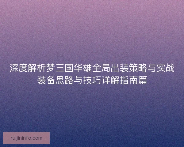 深度解析梦三国华雄全局出装策略与实战装备思路与技巧详解指南篇