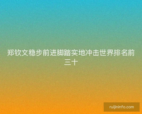 郑钦文稳步前进脚踏实地冲击世界排名前三十