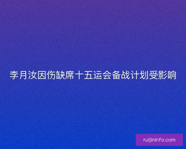 李月汝因伤缺席十五运会备战计划受影响